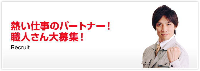 熱い仕事のパートナー！職人さん大募集！